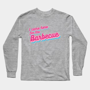 I Came Here for the Barbecue Long Sleeve T-Shirt